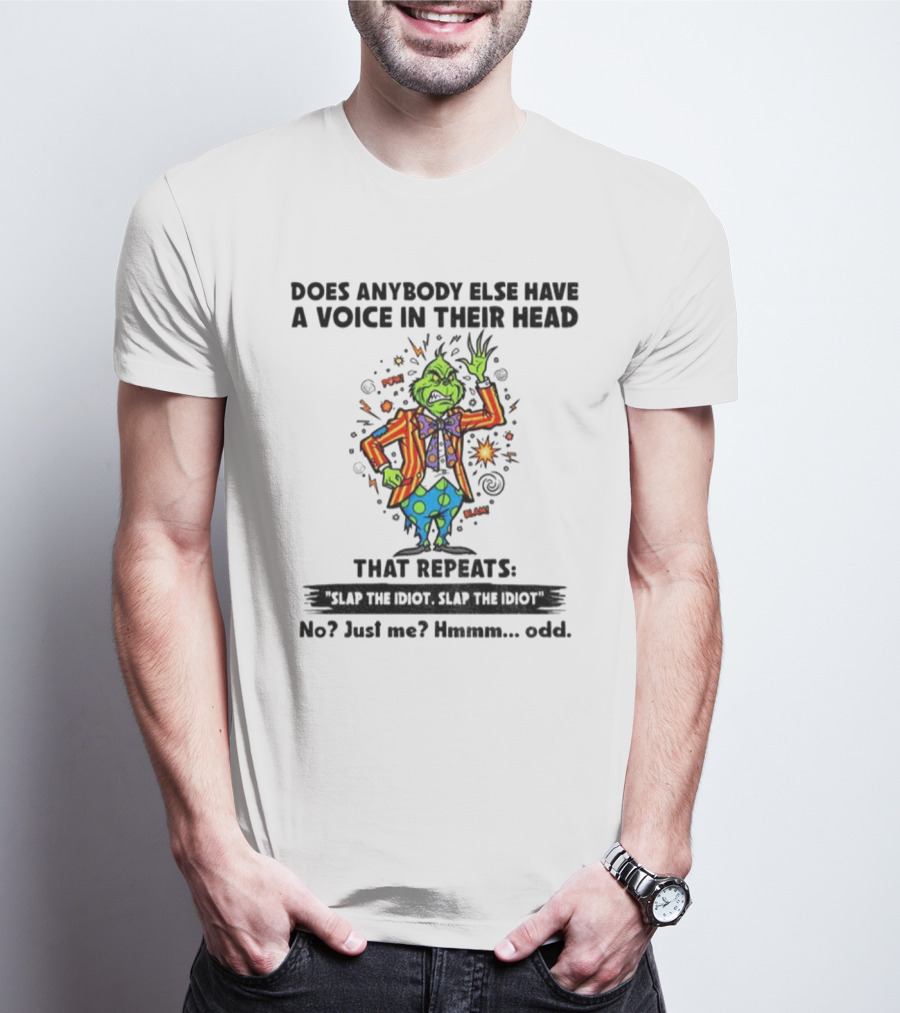 Grinch Does Anybody Else Have A Voice In Their Head That Repeats Slap The Idiot Hmmm Odd T-Shirt