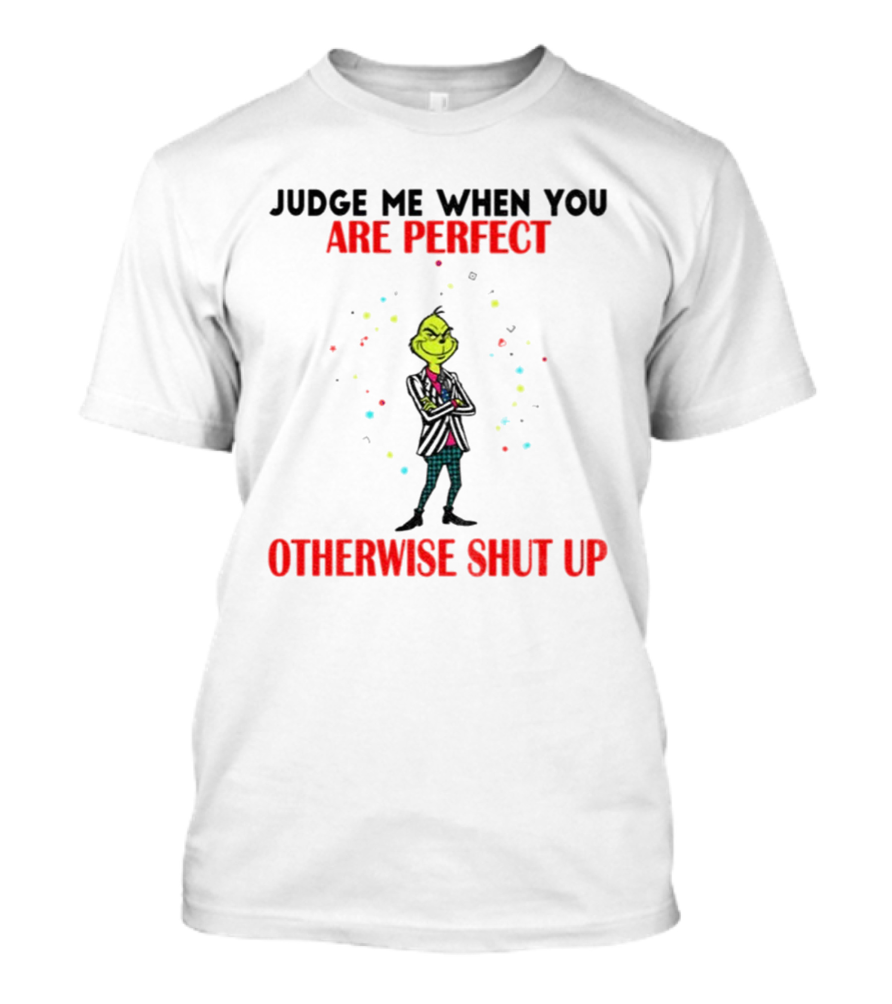 Grinch Judge Me When You Are Perfect Otherwise Shut Up T-Shirt
