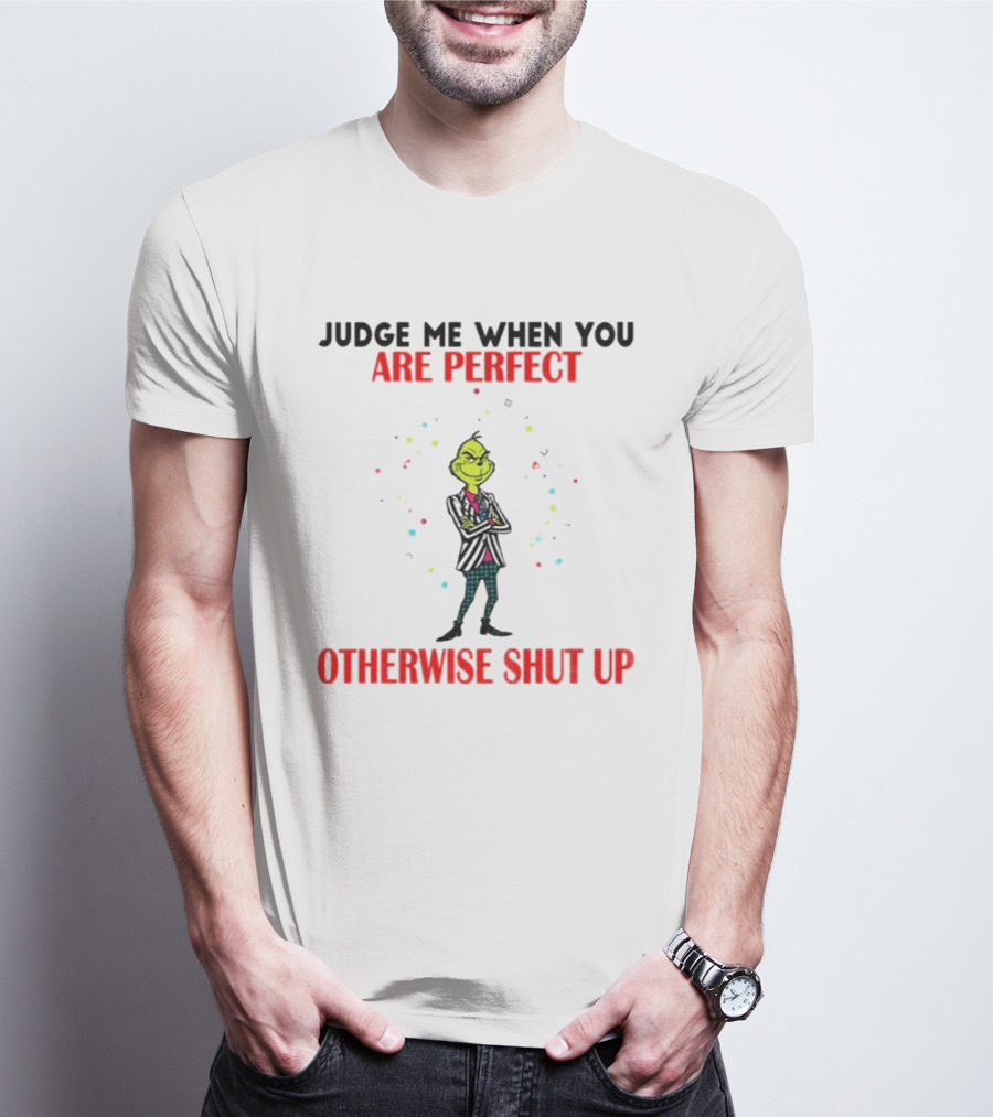 Grinch Judge Me When You Are Perfect Otherwise Shut Up T-Shirt