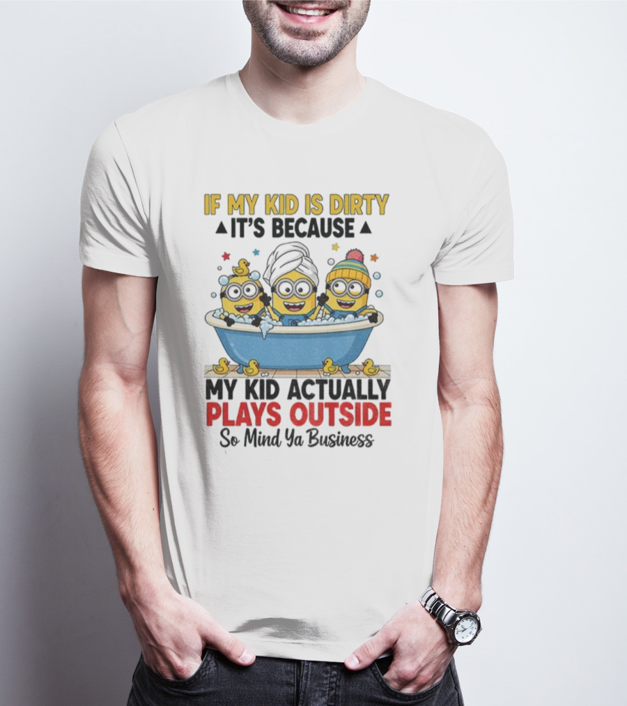Minion If My Kid Is Dirty It's Because Plays Outside So Mind Ya Business T-Shirt
