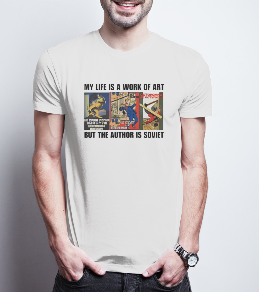 My Life Is A Work Of Art Soviet Humor Parody T-Shirt