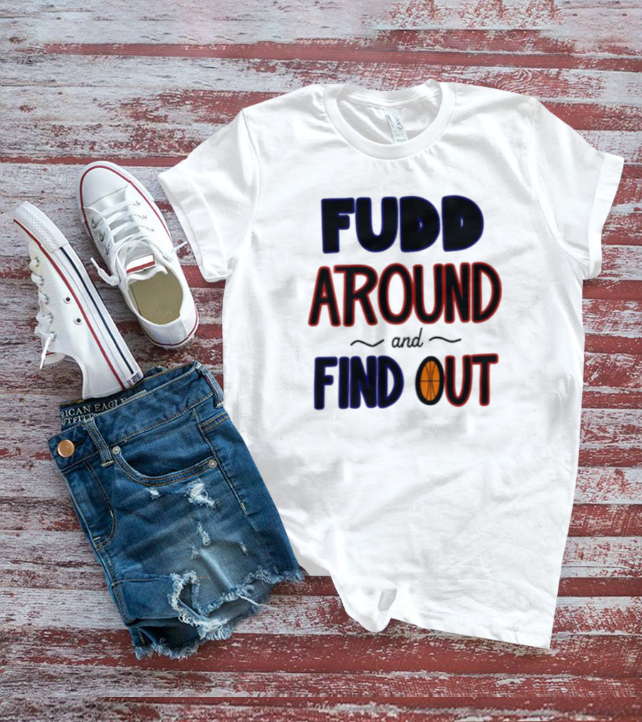 Fudd Around And Find Out Basketball Hoops Inspired Phrase T-Shirt