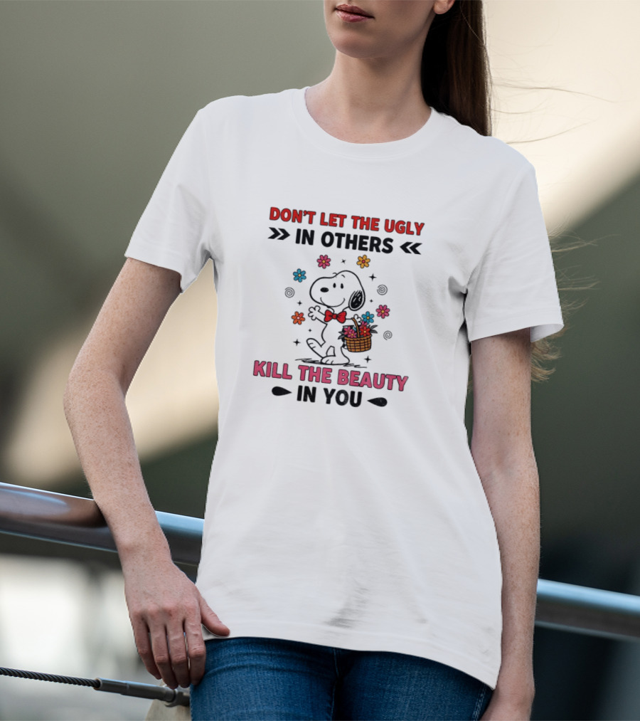 Don't Let The Ugly Kill The Beauty Snoopy Flower Basket T-Shirt