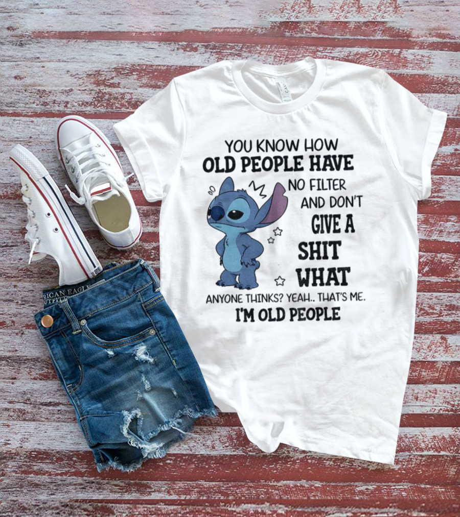 Stitch You Know How Old People Have No Filter And Don't Give A Shit What Anyone Thinks Yeah That's Me I'm Old People T-Shirt