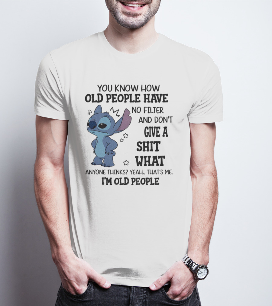 Stitch You Know How Old People Have No Filter And Don't Give A Shit What Anyone Thinks Yeah That's Me I'm Old People T-Shirt
