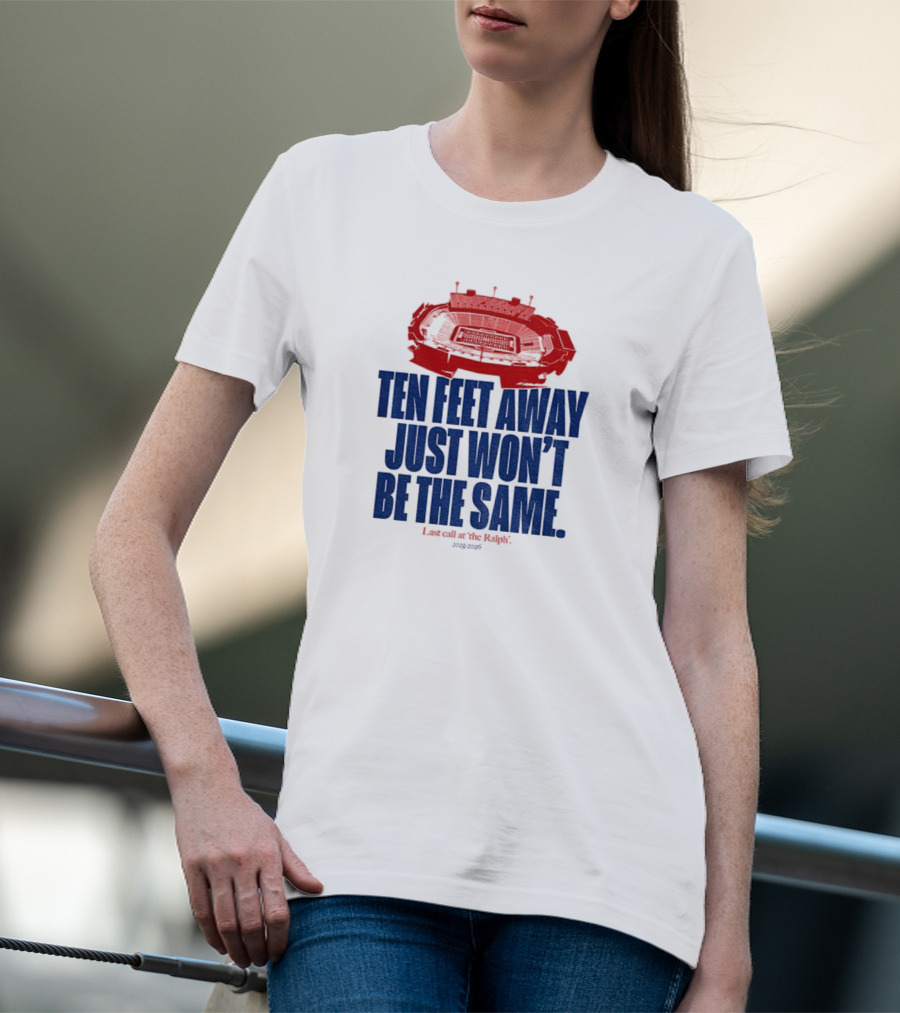 Buffalo Bills Last Call At The Ralph Ten Feet Away Just Won't Be The Same 2025 T-Shirt