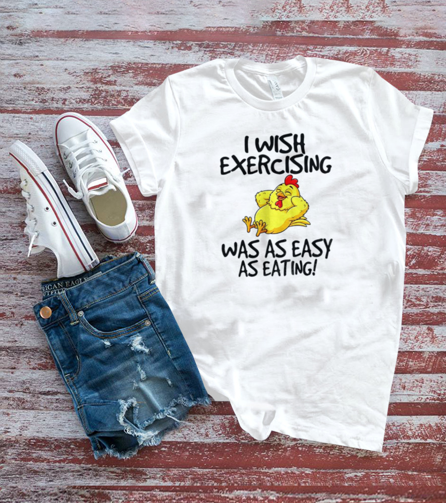 Chicken I Wish Exercising Was As Easy As Eating Relaxed Cartoon Hen T-Shirt