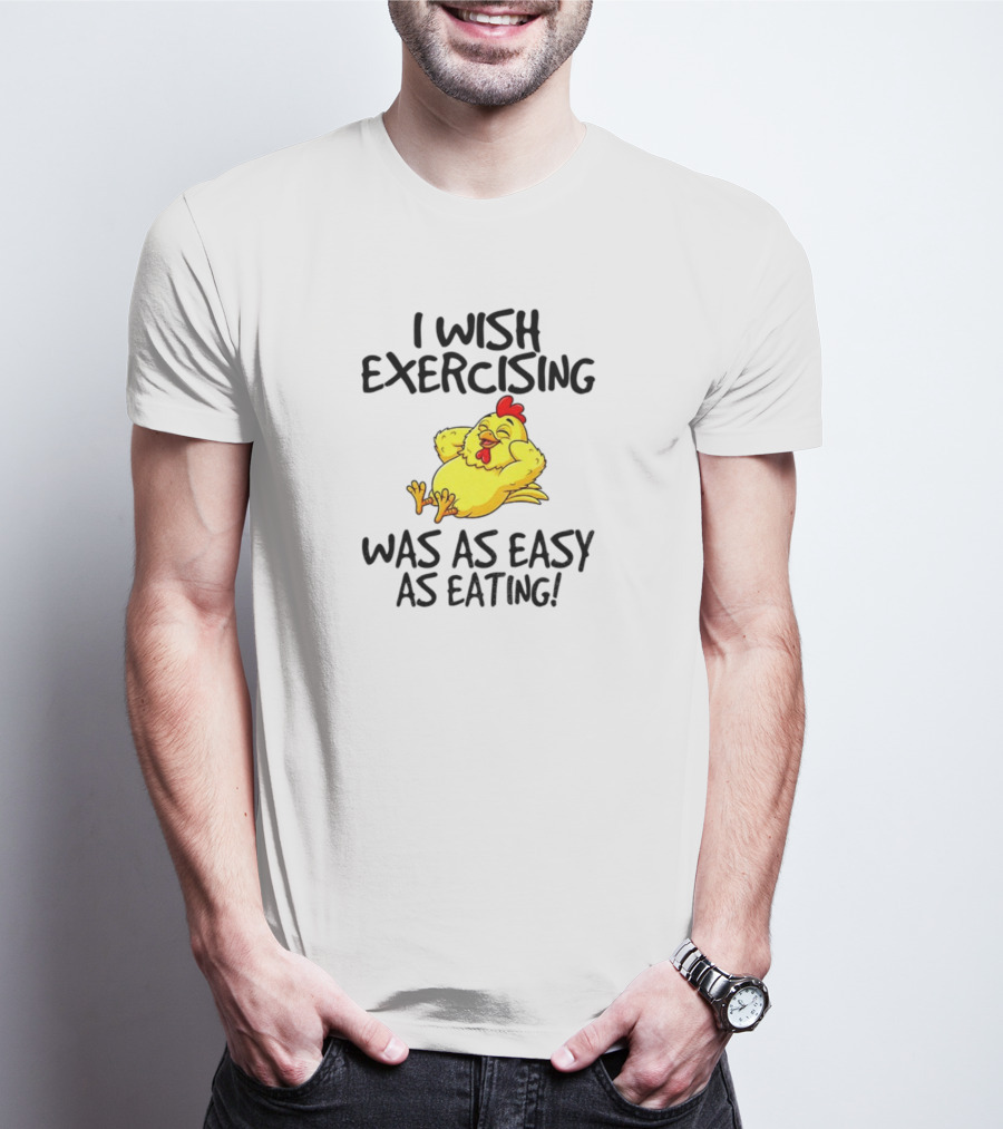 Chicken I Wish Exercising Was As Easy As Eating Relaxed Cartoon Hen T-Shirt