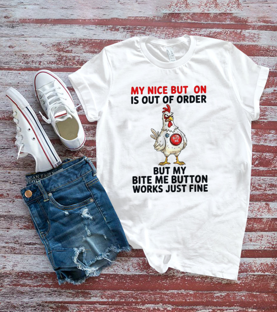 Chicken My Nice Button Is Out Of Order But My Bite Me Button Works Just Fine T-Shirt
