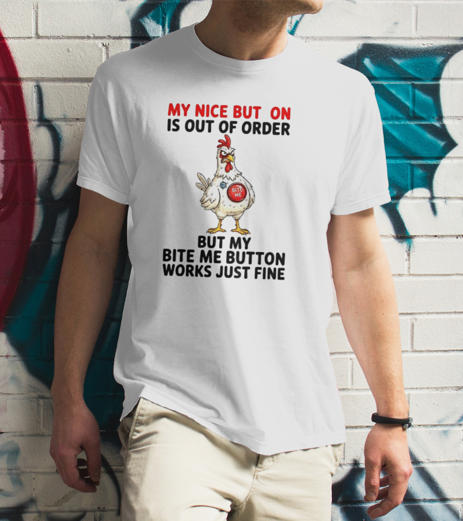 Chicken My Nice Button Is Out Of Order But My Bite Me Button Works Just Fine T-Shirt