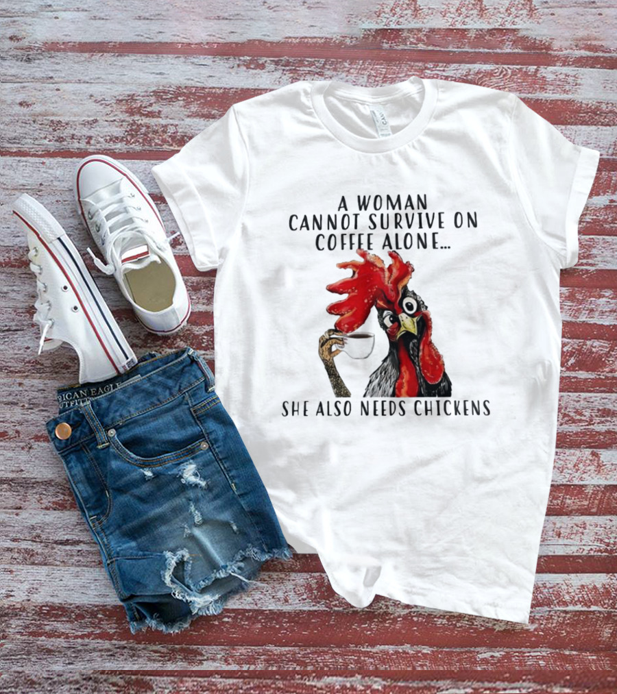 A Woman Cannot Survive On Coffee Alone She Also Needs Chickens Humorous Chicken Illustration T-Shirt