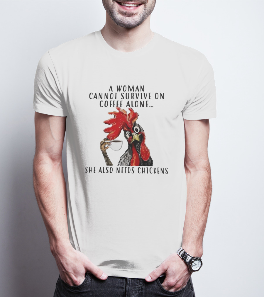 A Woman Cannot Survive On Coffee Alone She Also Needs Chickens Humorous Chicken Illustration T-Shirt