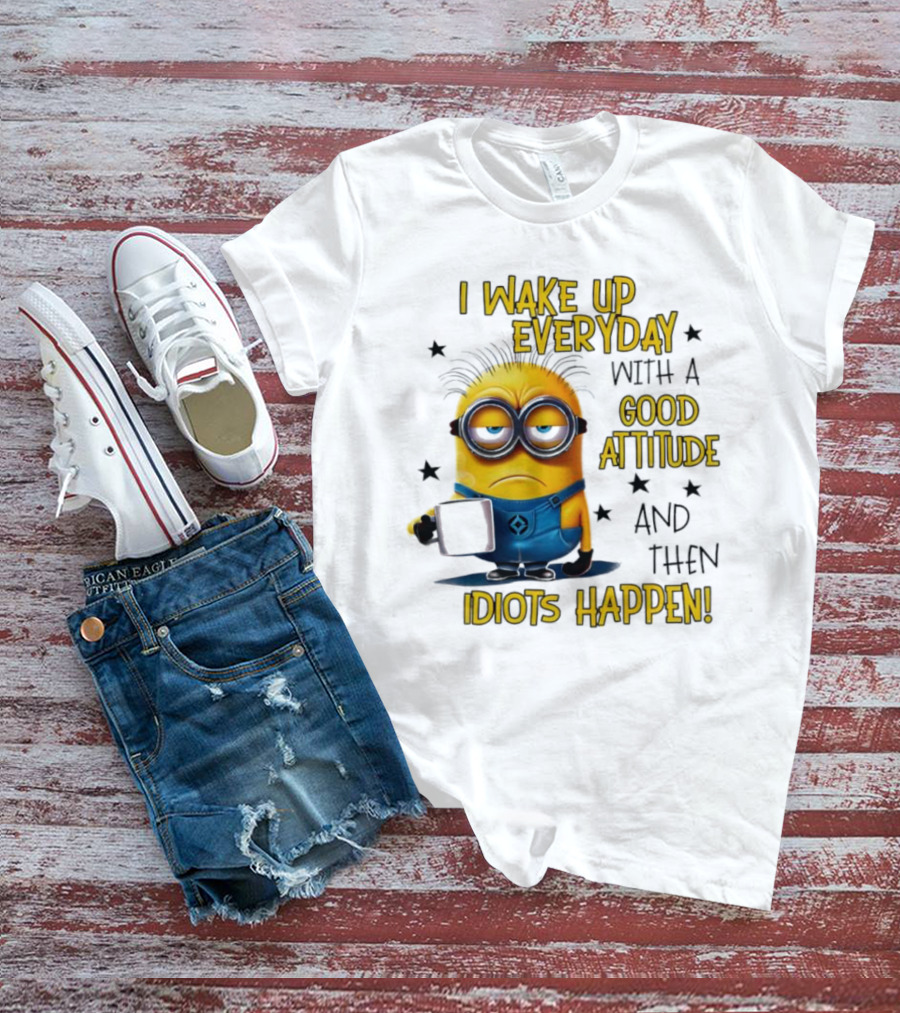 Minion I Wake Up Everyday Good Attitude Idiots Happen T-Shirt