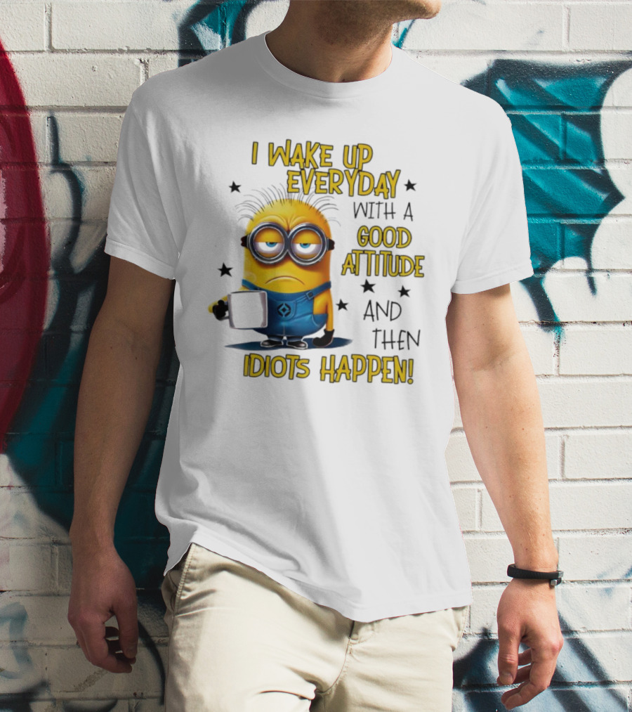 Minion I Wake Up Everyday Good Attitude Idiots Happen T-Shirt
