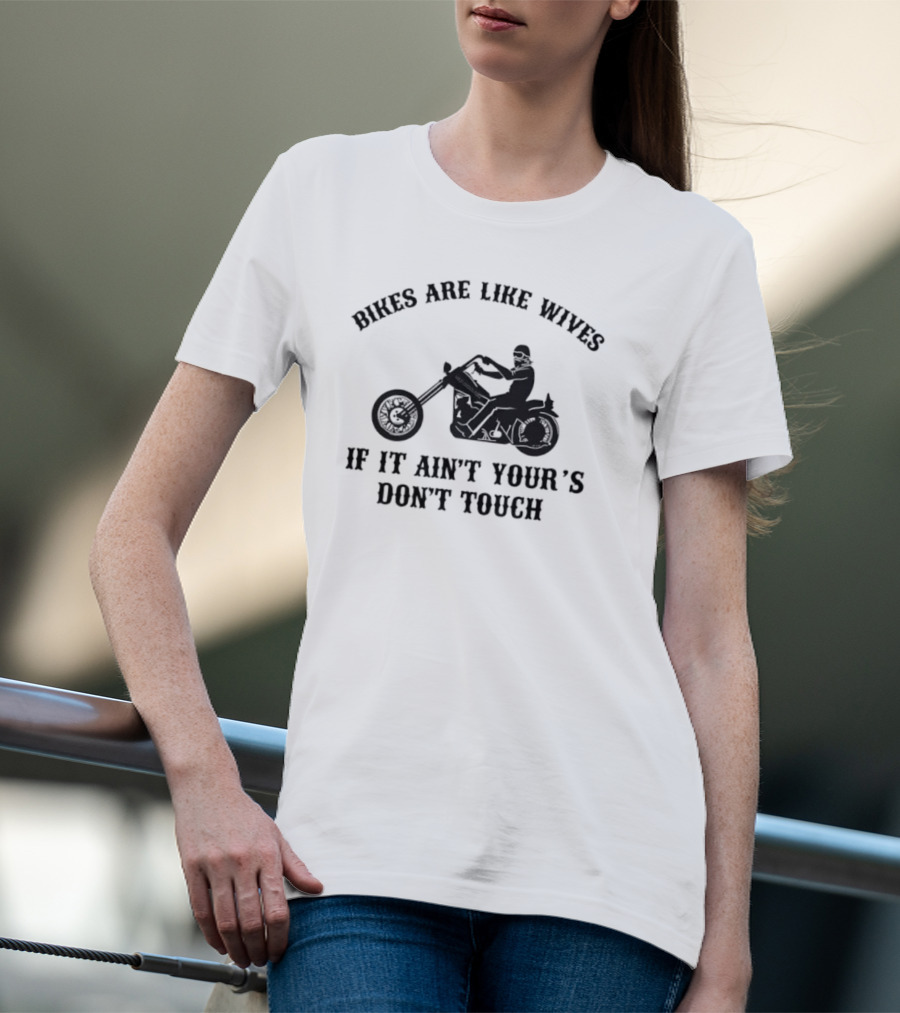 Bikes Are Like Wives If It Ain't Your's Don't Touch Biker Silhouette T-Shirt