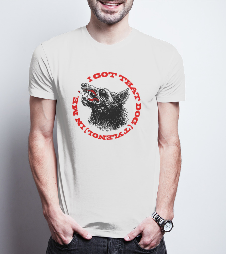 I Got That Dog Tylenol Acetaminophen In Me Wolf T-Shirt