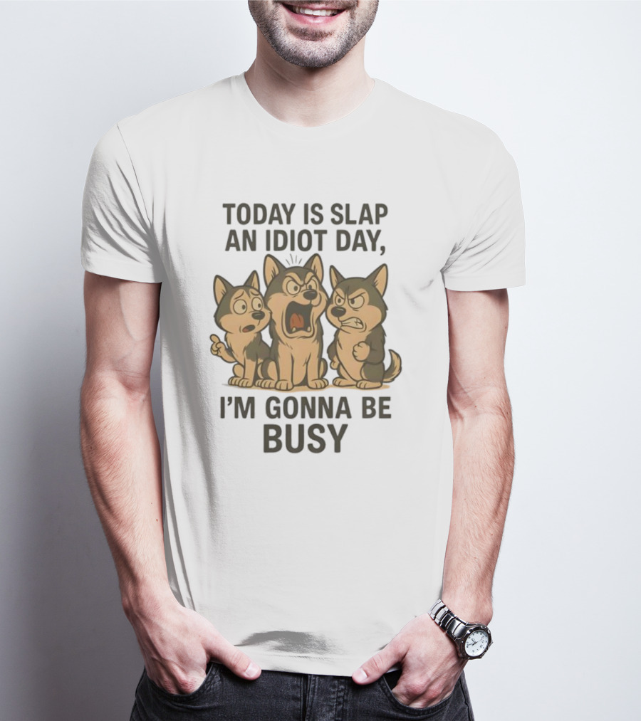 Today Is Slap An Idiot Day I'm Gonna Be Busy Husky Trio Humor T-Shirt