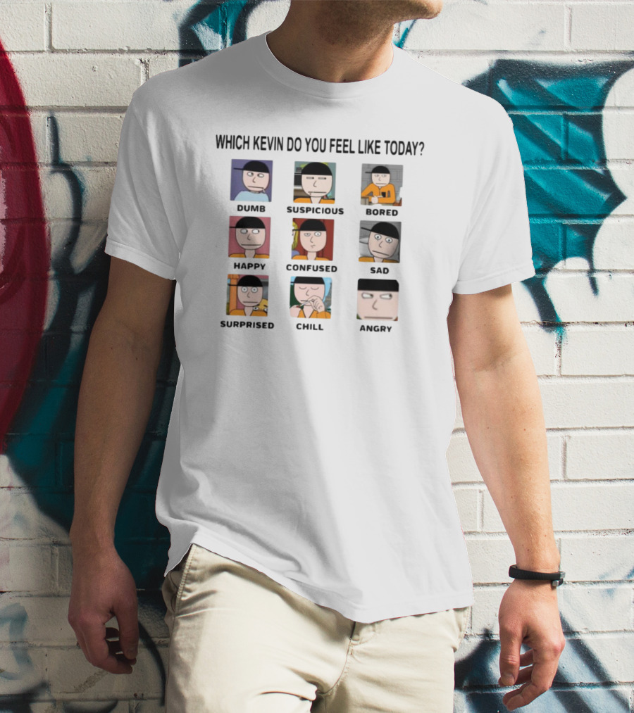 Which Kevin Do You Feel Like Today Dumb Suspicious Bored Happy Confused Sad Timi Surprised Chill Angry T-Shirt