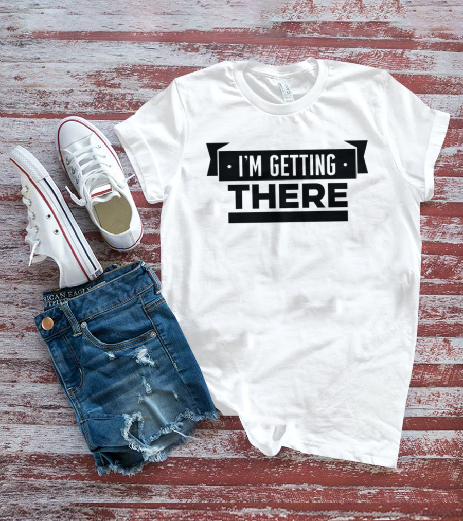 Big Cat I'm Getting There Motivational Phrase Apparel T-Shirt