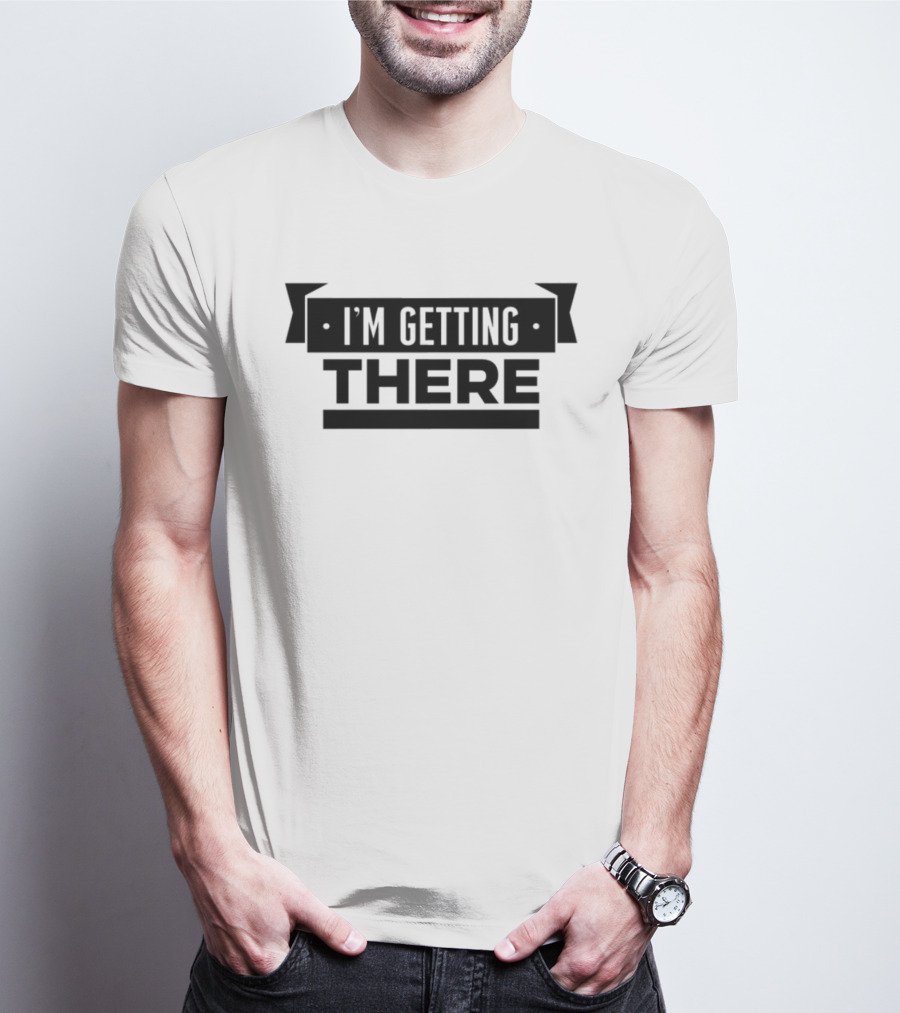 Big Cat I'm Getting There Motivational Phrase Apparel T-Shirt