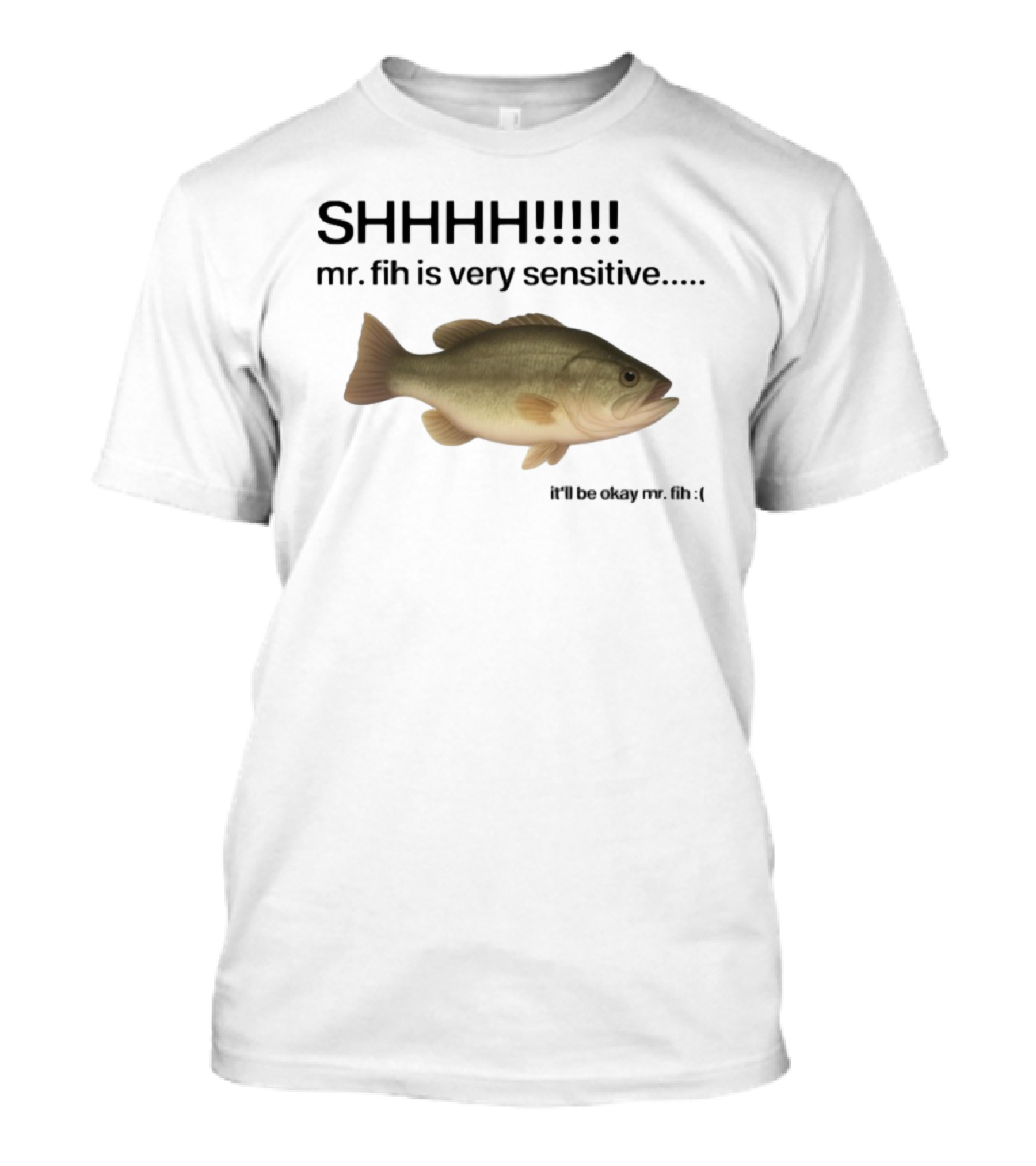 SHHHH Mr. Fih Is Very Sensitive It'll Be Okay Mr. Fih T-Shirt
