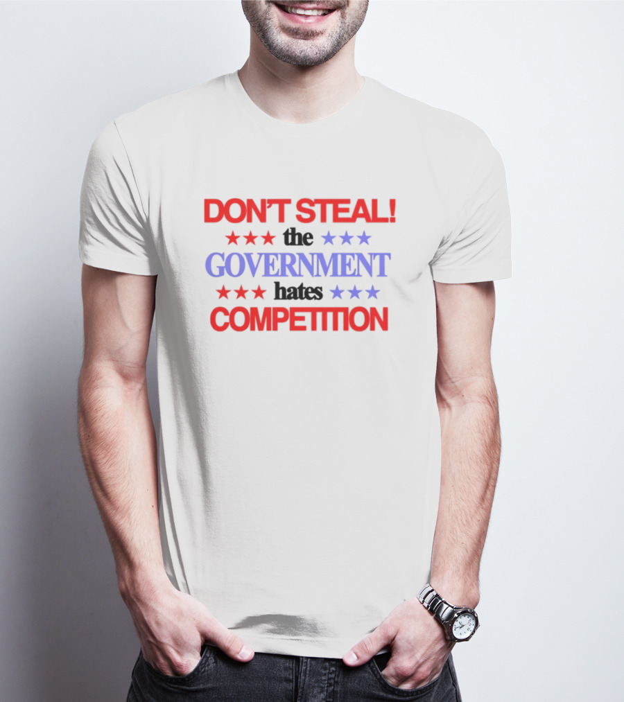 Don't Steal The Government Hates The Competition Patriotic Stars T-Shirt