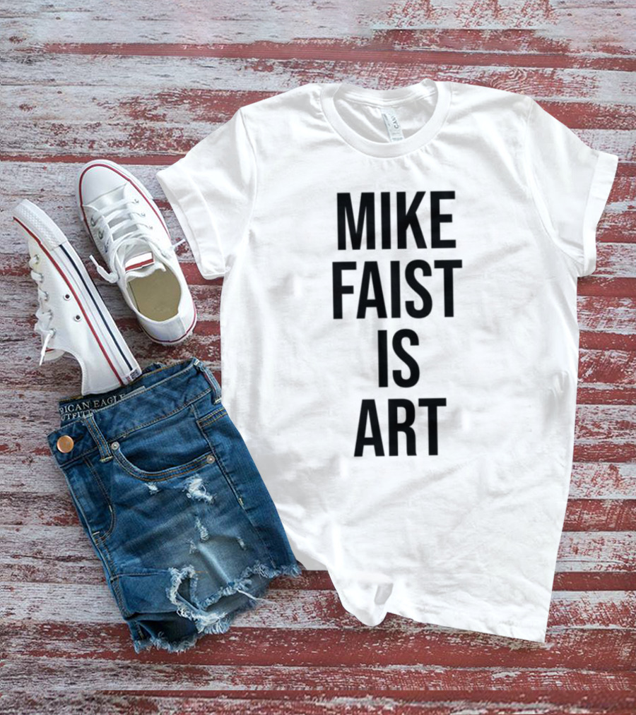 MIKE FAIST IS ART T-Shirt