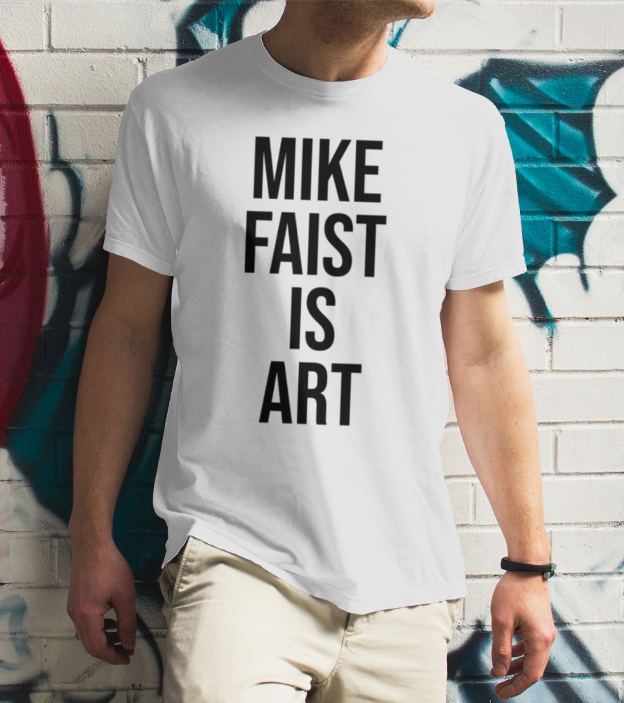 MIKE FAIST IS ART T-Shirt