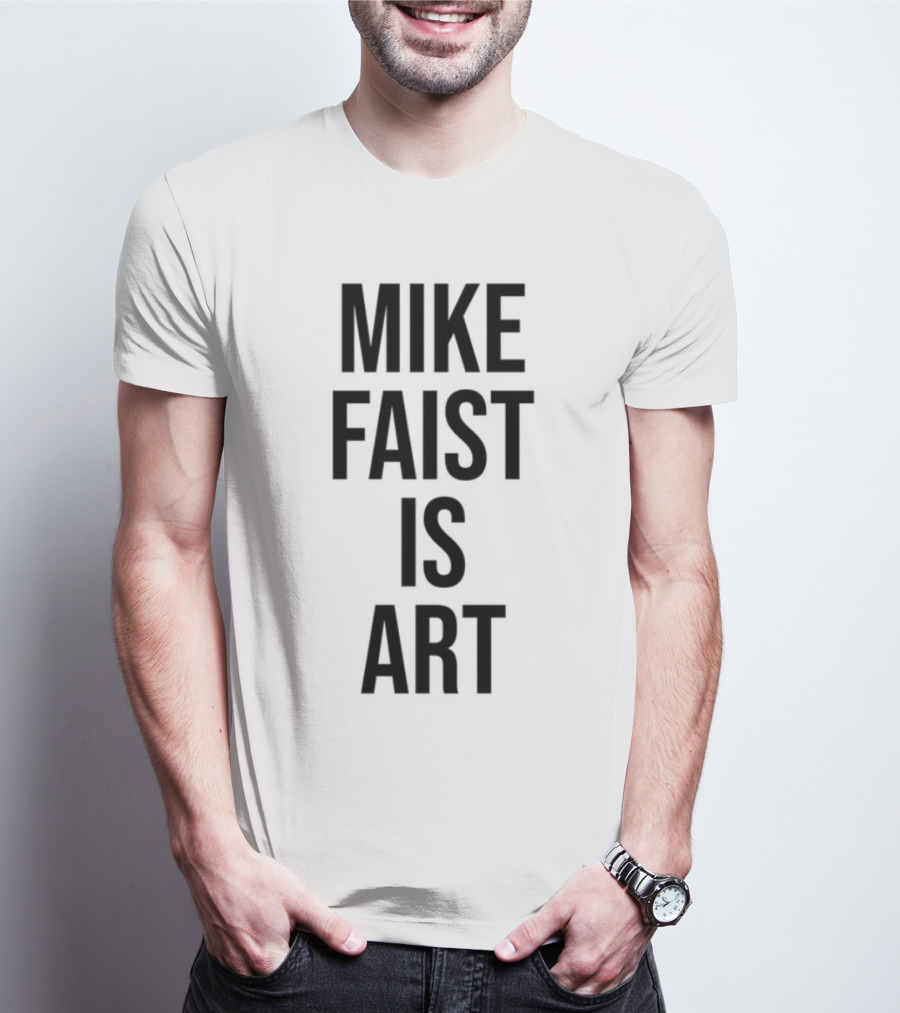 MIKE FAIST IS ART T-Shirt
