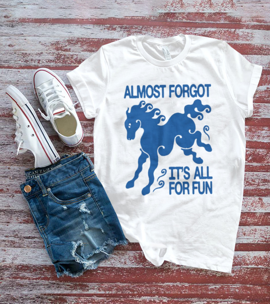 Almost Forgot It's All For Fun Blue Horse Playful Design T-Shirt