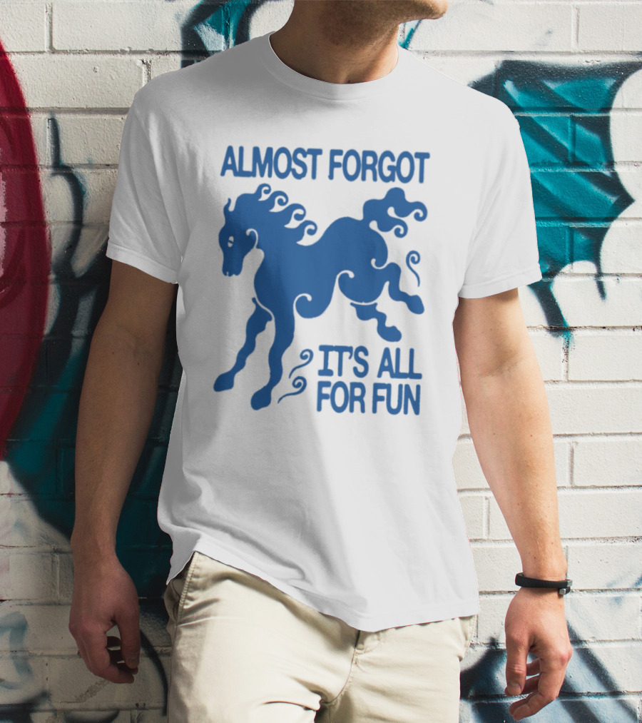 Almost Forgot It's All For Fun Blue Horse Playful Design T-Shirt