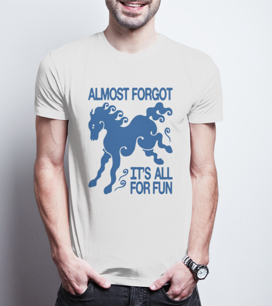 Almost Forgot It's All For Fun Blue Horse Playful Design T-Shirt