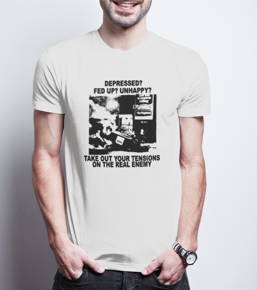Depressed Fed Up Unhappy Yes Kick Em Feel Better Target The Real Enemy T-Shirt