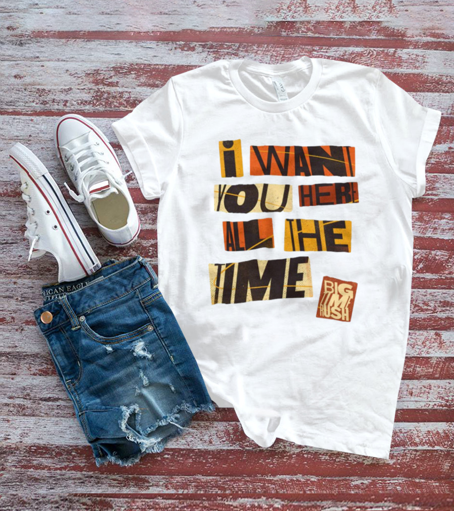 I Want You Here All The Time Big Time Rush T-Shirt