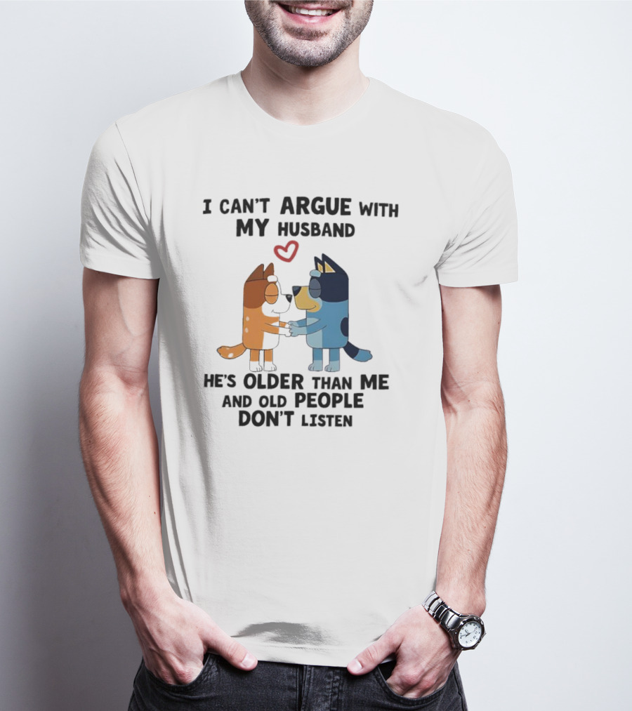 Bandit And Chilli I Can't Argue With My Husband He's Older Than Me And Old People Don't Listen T-Shirt