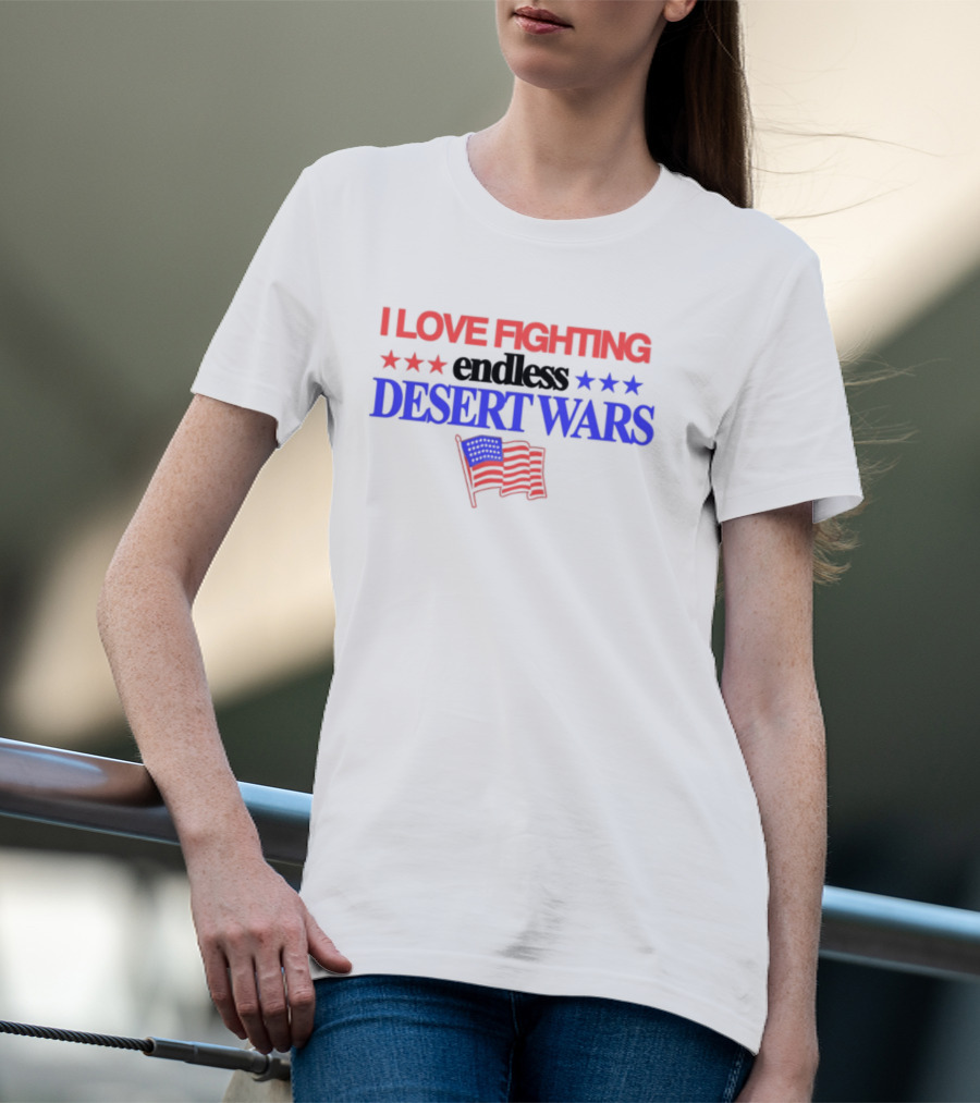 I Love Fighting Barely Legal Endless Desert Wars With Red White And Blue Flag T-Shirt