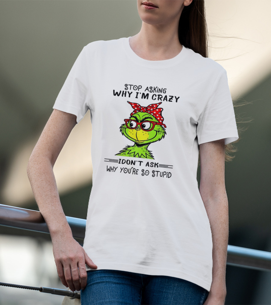 Grinch Stop Asking Why I'm Crazy I Don't Ask Why You're So Stupid Bandana Sunglasses T-Shirt