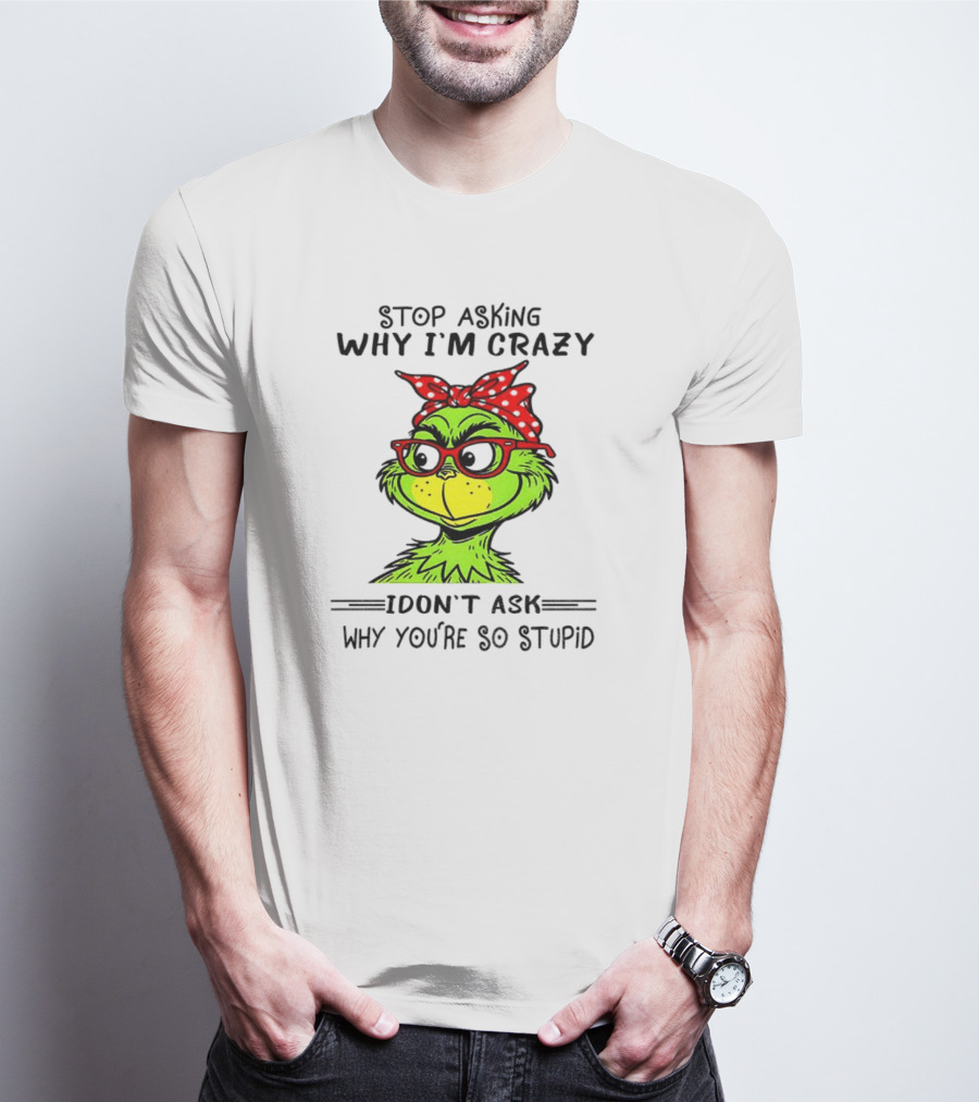 Grinch Stop Asking Why I'm Crazy I Don't Ask Why You're So Stupid Bandana Sunglasses T-Shirt