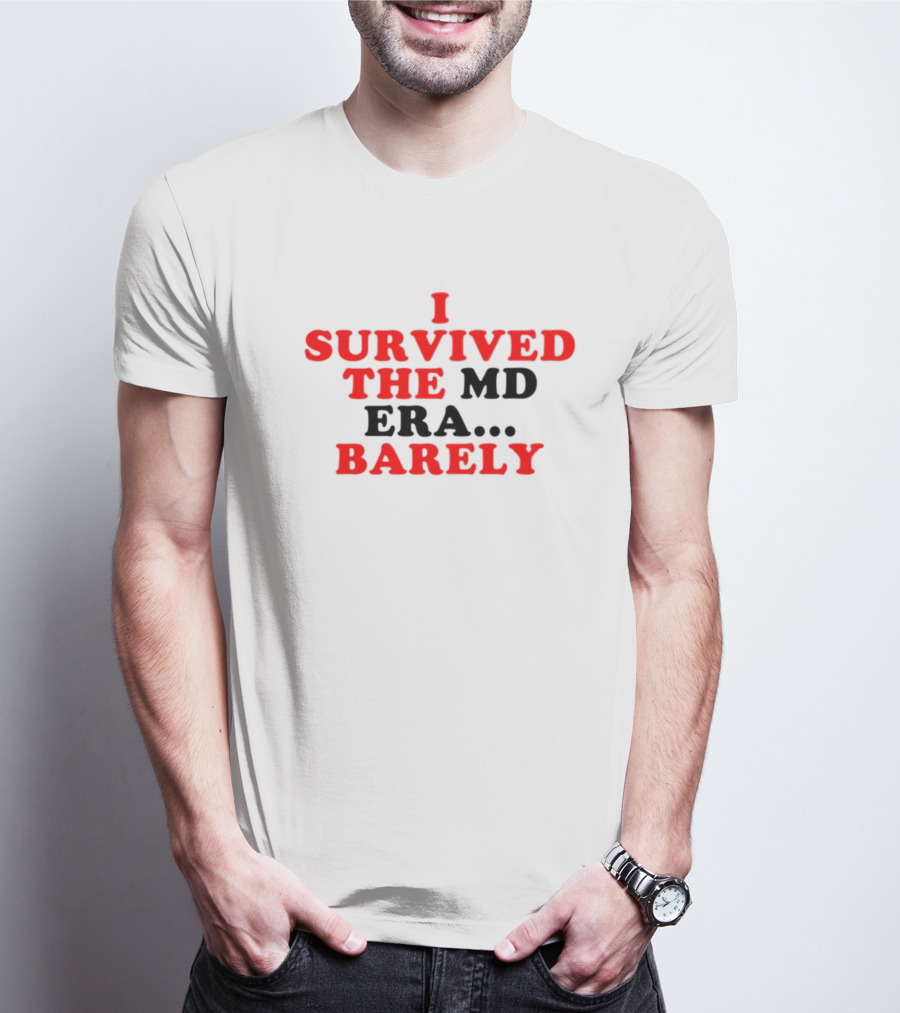 I Survived The MD Era Barely T-Shirt