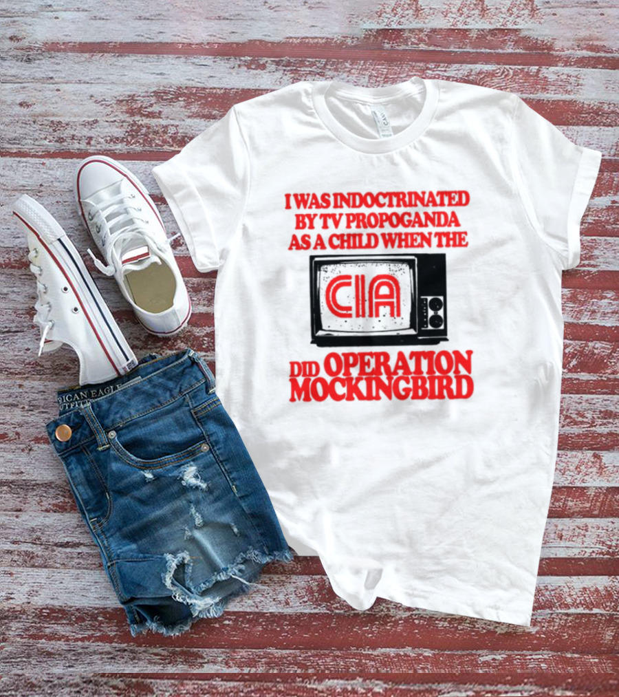 I Was Indoctrinated By TV Propaganda CIA Operation Mockingbird T-Shirt
