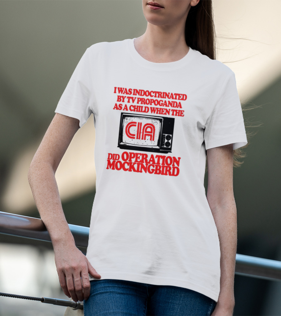I Was Indoctrinated By TV Propaganda CIA Operation Mockingbird T-Shirt