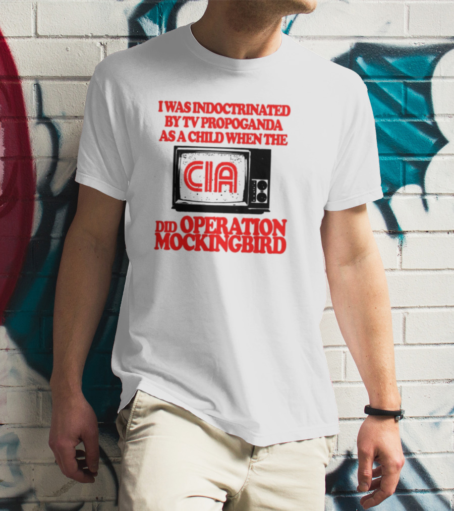 I Was Indoctrinated By TV Propaganda CIA Operation Mockingbird T-Shirt