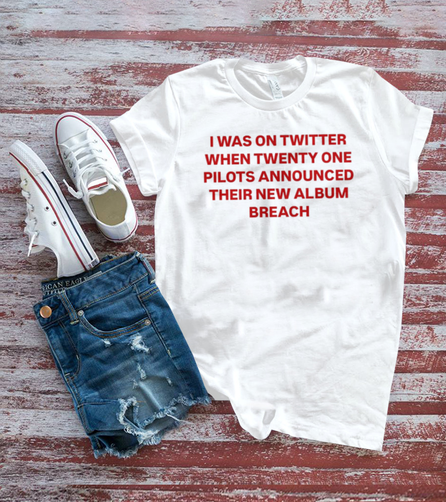 I Was On Twitter When Twenty One Pilots Announced Their New Album Breach T-Shirt