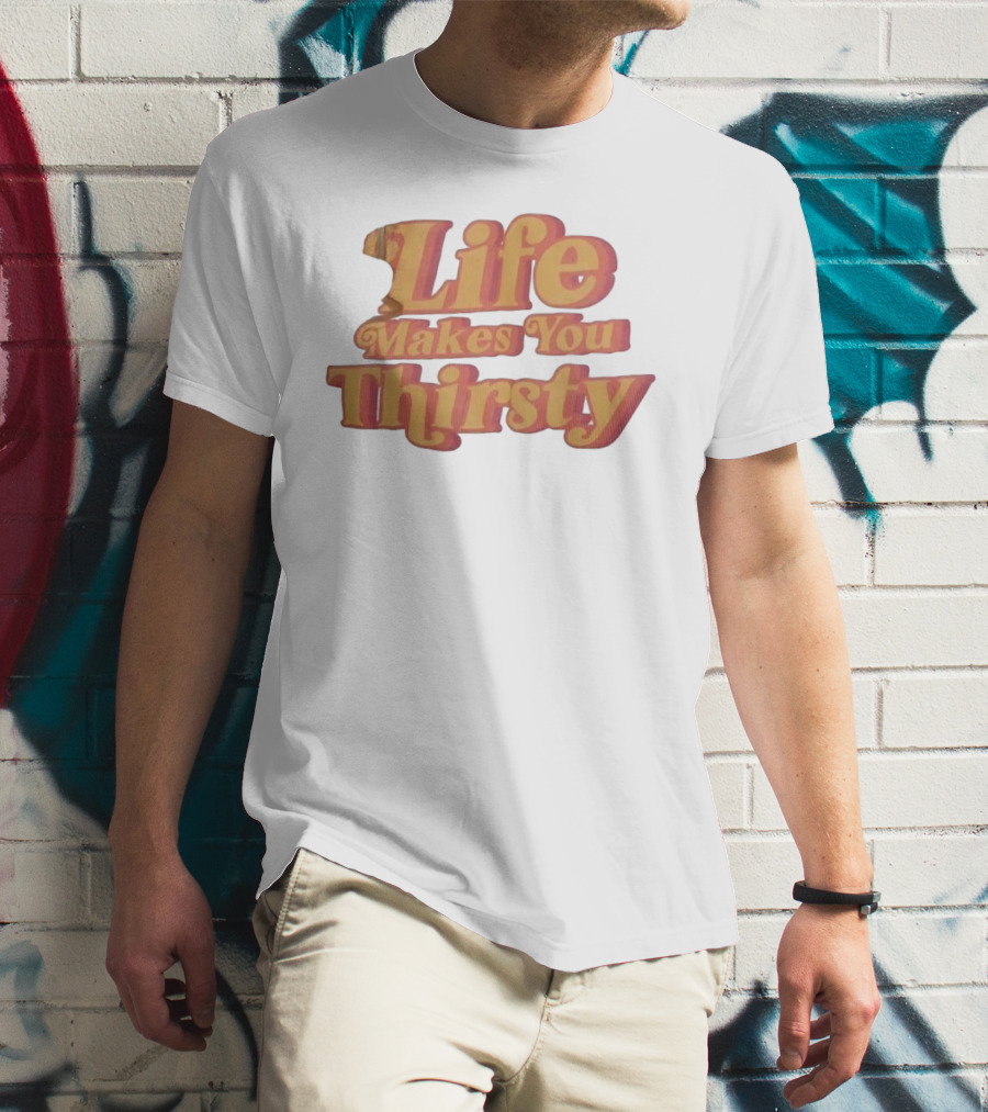 Life Makes You Thirsty Retro Typography T-Shirt