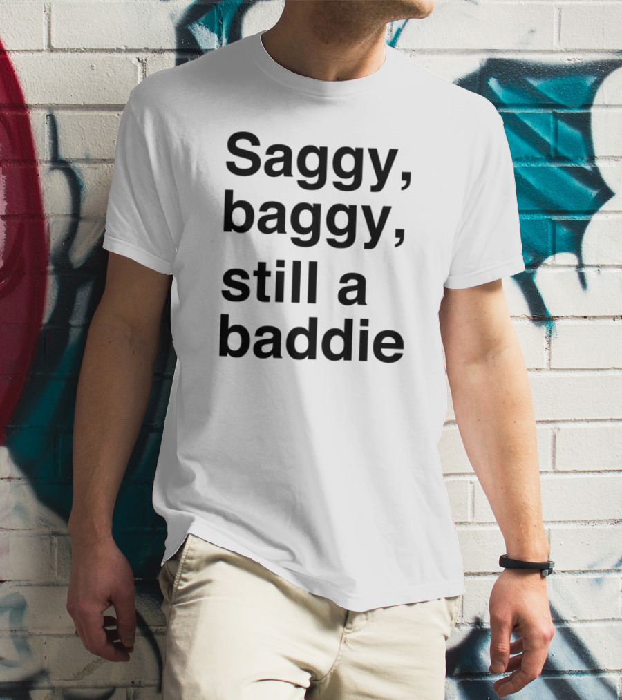 Saggy Baggy Still A Baddie Big Letters Text T-Shirt