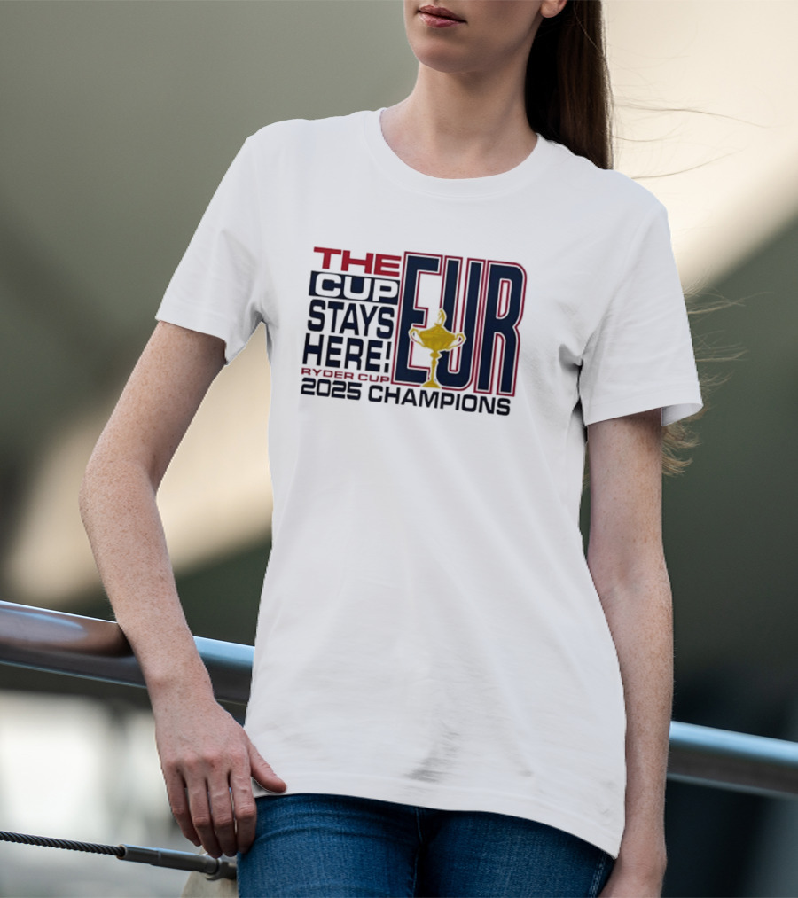 The Cup Stays Here EUR Ryder Cup 2025 Champions T-Shirt