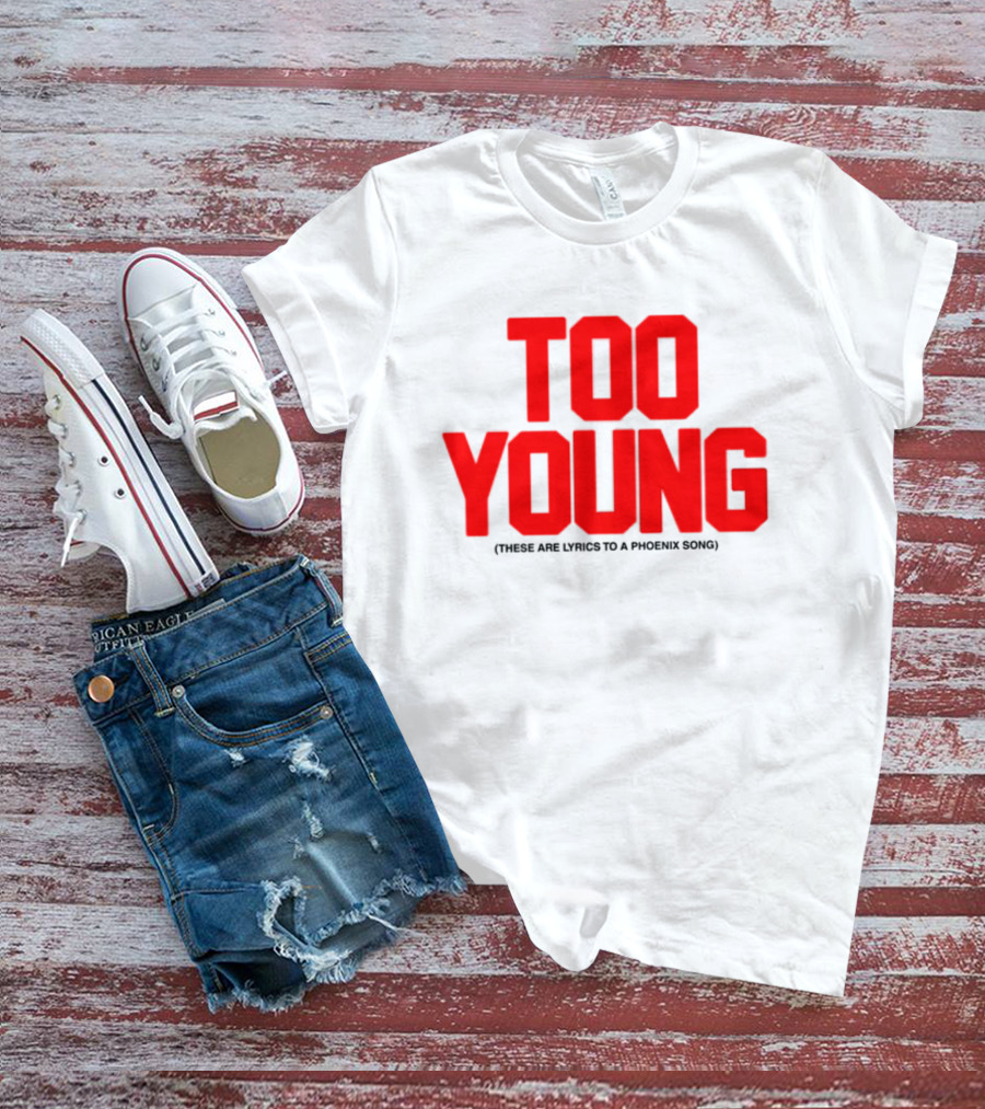 Too Young These Are Lyrics To A Phoenix Song Bold Red Text T-Shirt
