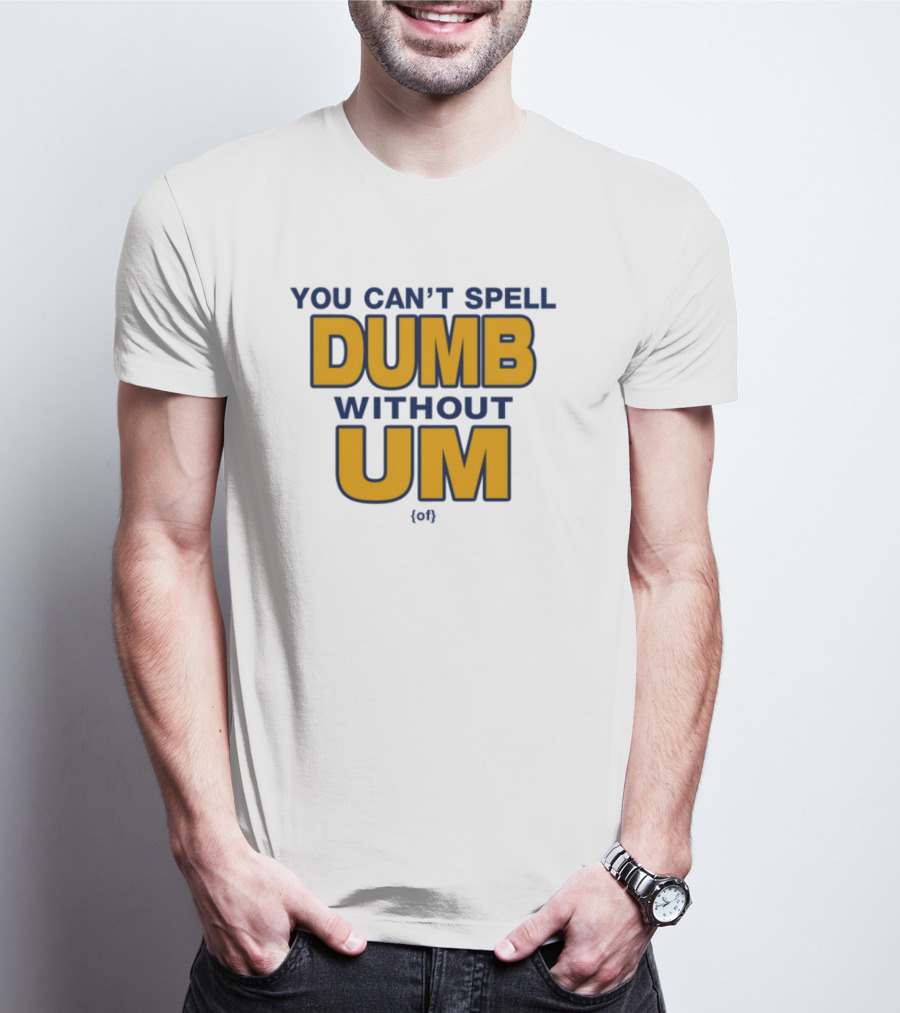 You Can't Spell Dumb Without Um Joke Yellow Text T-Shirt