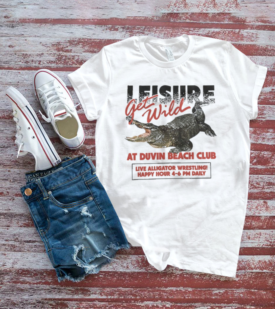 Leisure Get Wild Alligator Wrestling At Duvin Beach Club Happy Hour T-Shirt