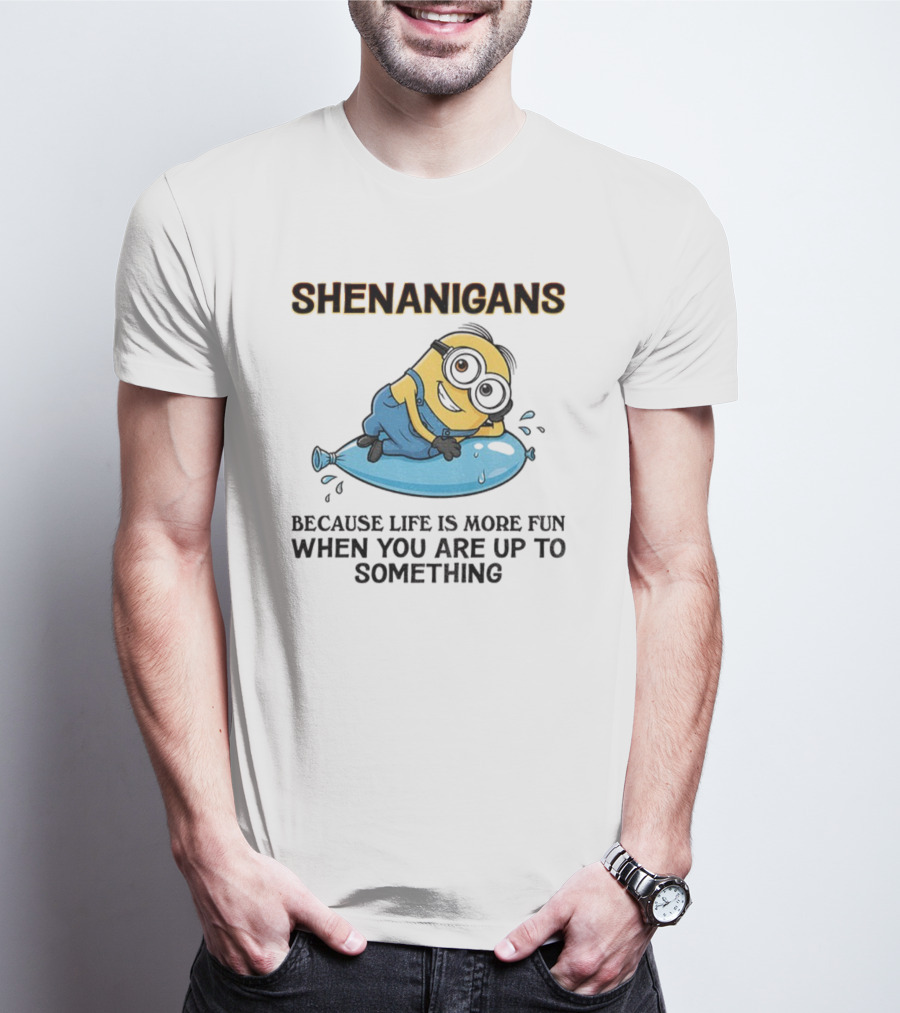 Shenanigans Because Life Is More Fun When You Are Up To Something Minion T-Shirt